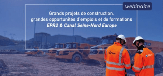 Webinaire « EPR2 & Canal Seine-Nord Europe : Grands projets de construction, grandes opportunités d’emplois et de formations »